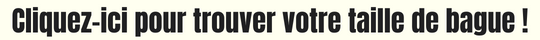 Cliquez ici pour trouver votre taille de bague !
